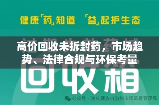 福州高价回收未拆封药，市场趋势、法律合规与环保考量