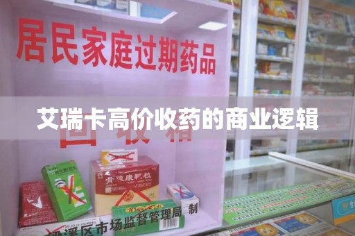 福州艾瑞卡高价收药的商业逻辑