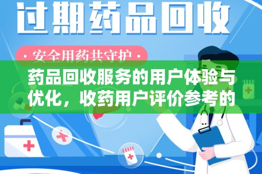 福州药品回收服务的用户体验与优化，收药用户评价参考的重要性
