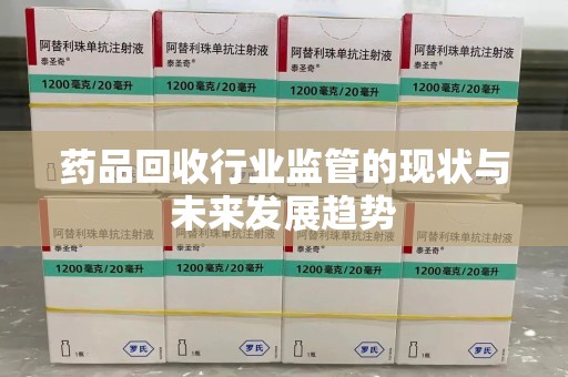 福州药品回收行业监管的现状与未来发展趋势