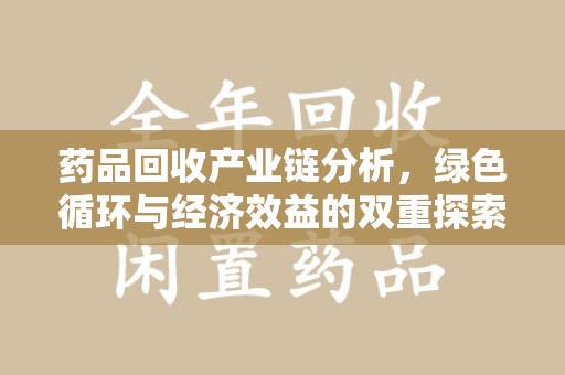 福州药品回收产业链分析，绿色循环与经济效益的双重探索