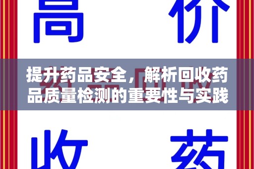 福州提升药品安全，解析回收药品质量检测的重要性与实践