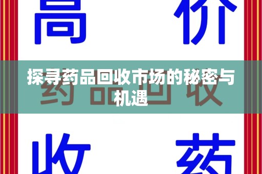 福州探寻药品回收市场的秘密与机遇