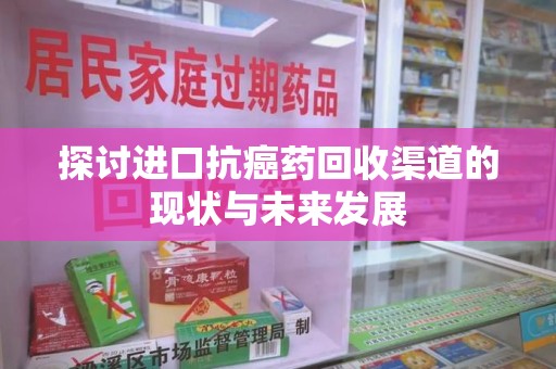 福州探讨进口抗癌药回收渠道的现状与未来发展