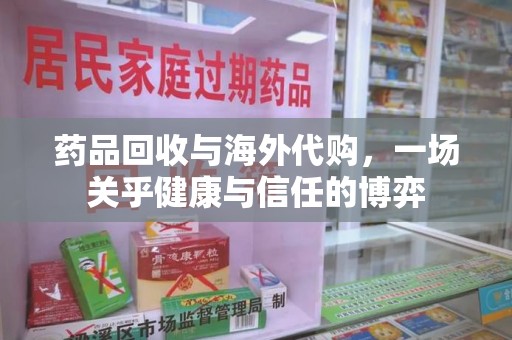 福州药品回收与海外代购，一场关乎健康与信任的博弈