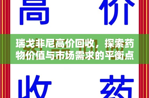 福州瑞戈非尼高价回收，探索药物价值与市场需求的平衡点