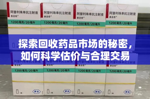 福州探索回收药品市场的秘密，如何科学估价与合理交易