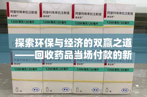 福州探索环保与经济的双赢之道——回收药品当场付款的新型模式