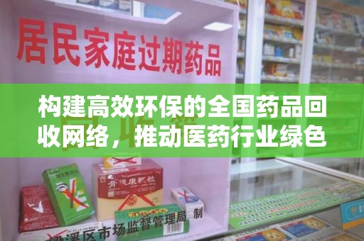 福州构建高效环保的全国药品回收网络，推动医药行业绿色转型