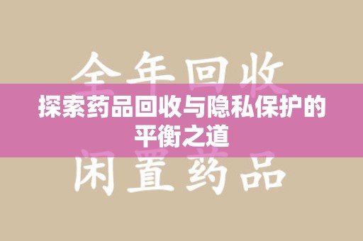 福州探索药品回收与隐私保护的平衡之道