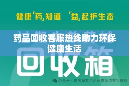 福州药品回收客服热线助力环保健康生活