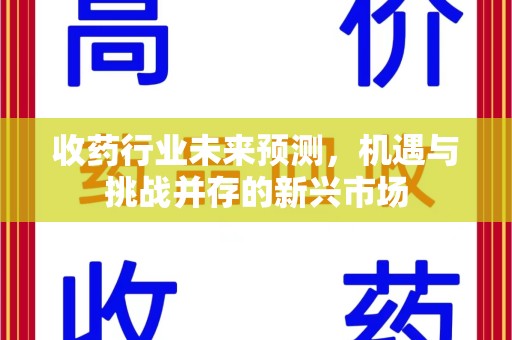 福州收药行业未来预测，机遇与挑战并存的新兴市场