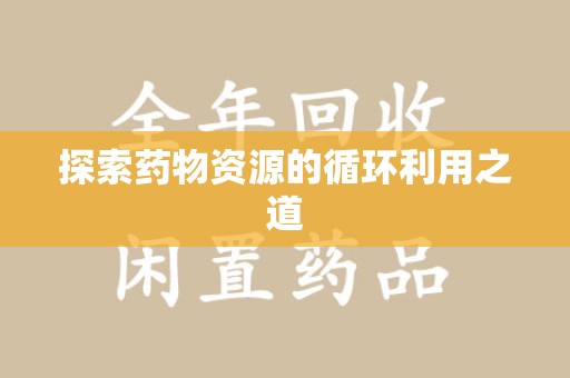 福州探索药物资源的循环利用之道