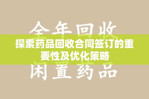 福州探索药品回收合同签订的重要性及优化策略