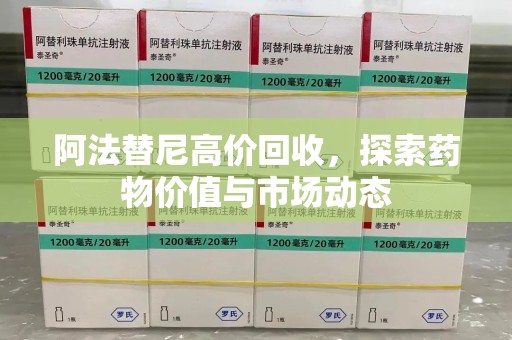 福州阿法替尼高价回收，探索药物价值与市场动态