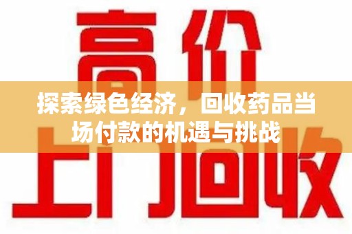 福州探索绿色经济，回收药品当场付款的机遇与挑战