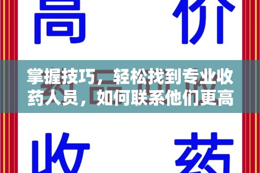 福州掌握技巧，轻松找到专业收药人员，如何联系他们更高效