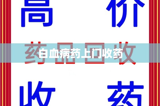 福州白血病药上门收药