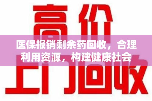 福州医保报销剩余药回收，合理利用资源，构建健康社会