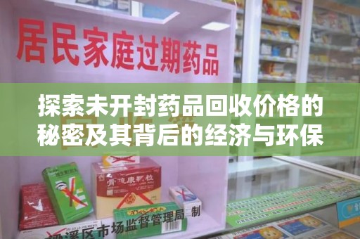 福州探索未开封药品回收价格的秘密及其背后的经济与环保价值