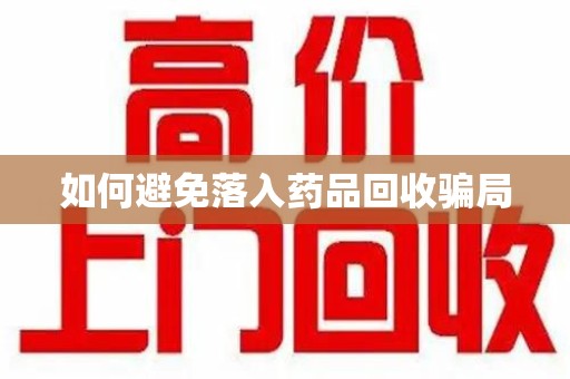 福州如何避免落入药品回收骗局