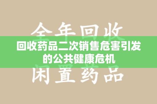 福州回收药品二次销售危害引发的公共健康危机