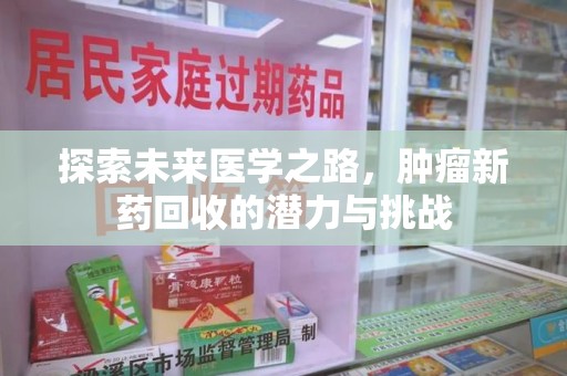 福州探索未来医学之路，肿瘤新药回收的潜力与挑战