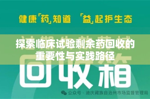福州探索临床试验剩余药回收的重要性与实践路径