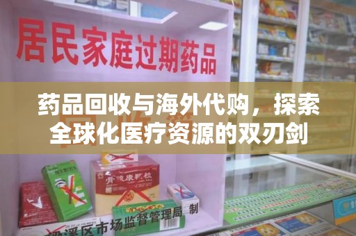 福州药品回收与海外代购，探索全球化医疗资源的双刃剑