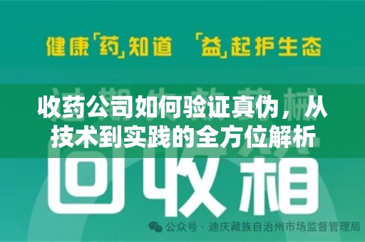 福州收药公司如何验证真伪，从技术到实践的全方位解析