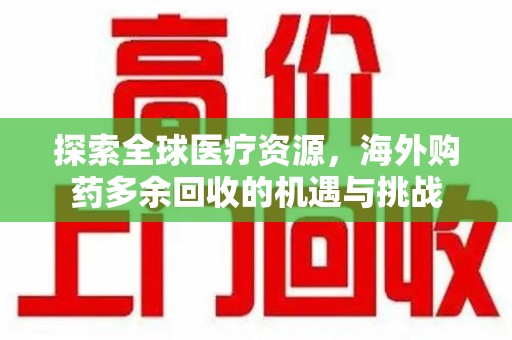 福州探索全球医疗资源，海外购药多余回收的机遇与挑战