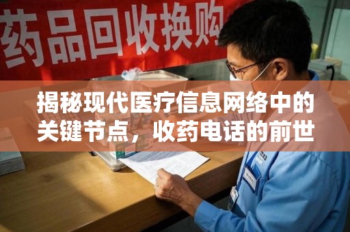 福州揭秘现代医疗信息网络中的关键节点，收药电话的前世今生