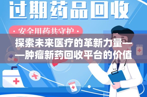 福州探索未来医疗的革新力量——肿瘤新药回收平台的价值与前景