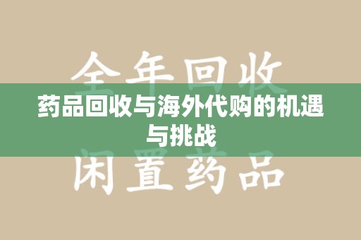福州药品回收与海外代购的机遇与挑战