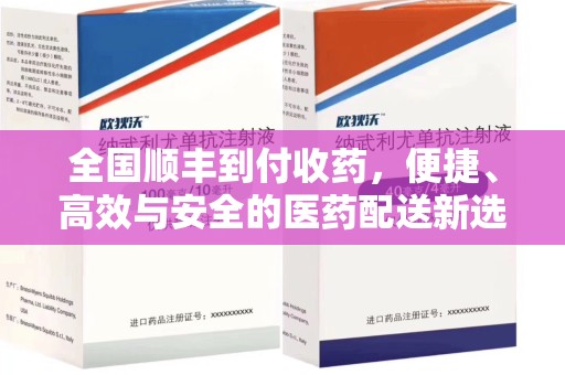福州全国顺丰到付收药，便捷、高效与安全的医药配送新选择