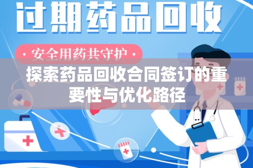 福州探索药品回收合同签订的重要性与优化路径