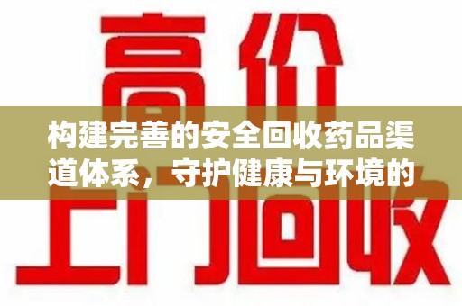 福州构建完善的安全回收药品渠道体系，守护健康与环境的未来