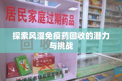 福州探索风湿免疫药回收的潜力与挑战