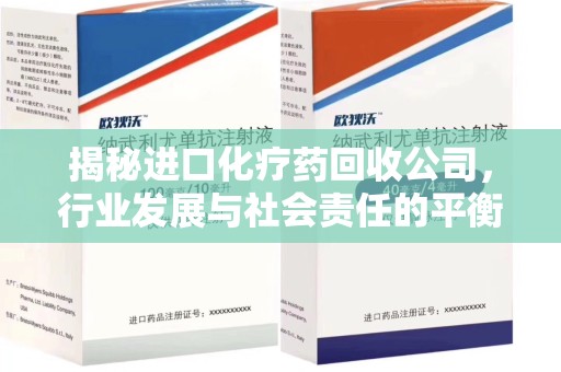 福州揭秘进口化疗药回收公司，行业发展与社会责任的平衡