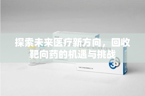 福州探索未来医疗新方向，回收靶向药的机遇与挑战