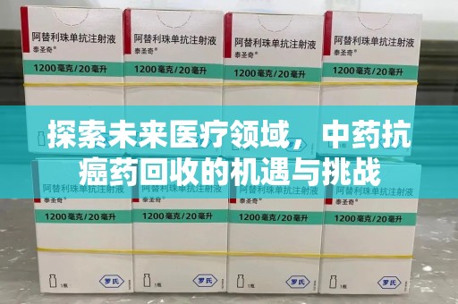 福州探索未来医疗领域，中药抗癌药回收的机遇与挑战