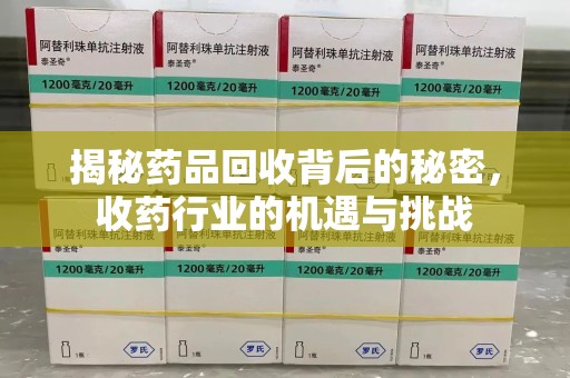 福州揭秘药品回收背后的秘密，收药行业的机遇与挑战
