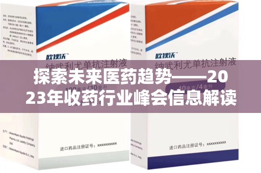 福州探索未来医药趋势——2023年收药行业峰会信息解读
