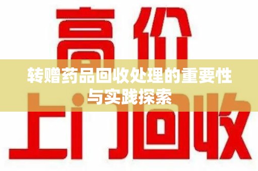 福州转赠药品回收处理的重要性与实践探索