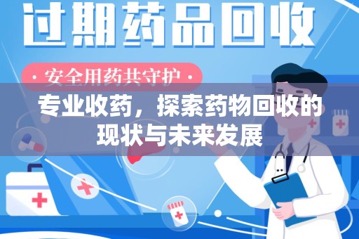 福州专业收药，探索药物回收的现状与未来发展