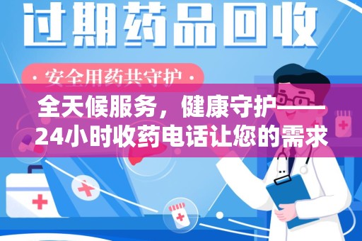 福州全天候服务，健康守护——24小时收药电话让您的需求随时被满足