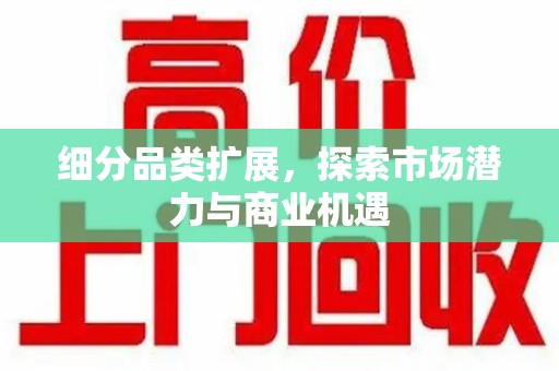 福州细分品类扩展，探索市场潜力与商业机遇