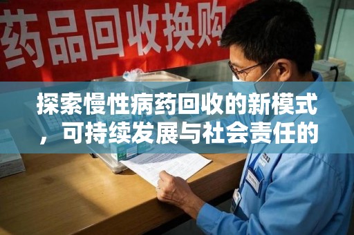 福州探索慢性病药回收的新模式，可持续发展与社会责任的双赢