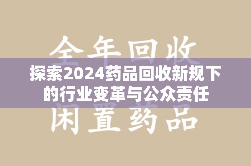 福州探索2024药品回收新规下的行业变革与公众责任