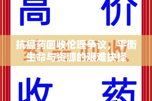 福州抗癌药回收伦理争议，平衡生命与资源的艰难抉择